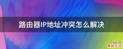 路由器IP地址冲突怎么解决