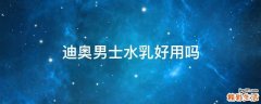 迪奥男士水乳好用吗