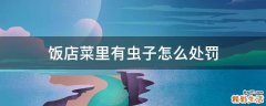 饭店菜里有虫子怎么处罚