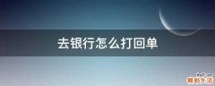 去银行怎么打回单