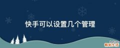 快手可以设置几个管理