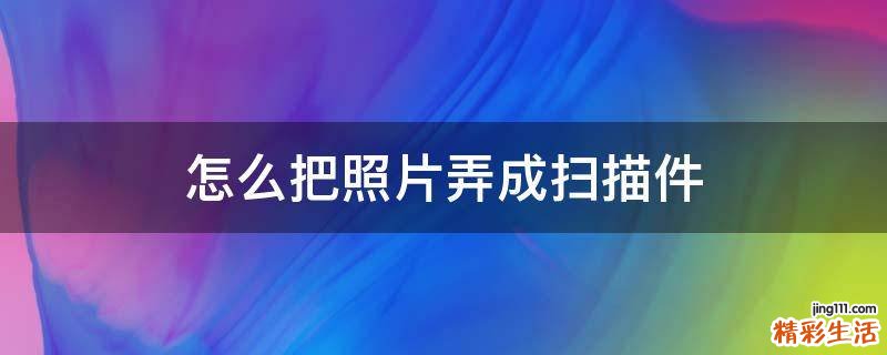 怎么把照片弄成扫描件