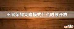 王者荣耀克隆模式什么时候开放