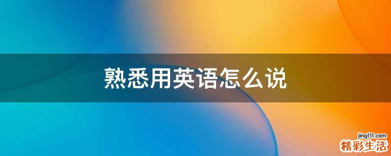 熟悉用英语怎么说