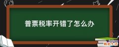 普票税率开错了怎么办