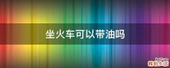 坐火车可以带油吗