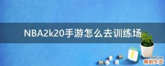 NBA2k20手游怎么去训练场