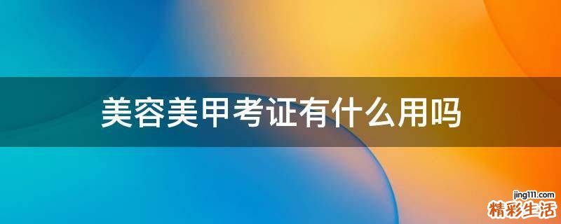 美容美甲考证有什么用吗