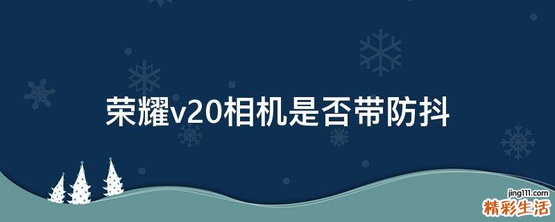 荣耀v20相机是否带防抖