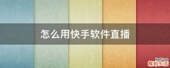 怎么用快手软件直播