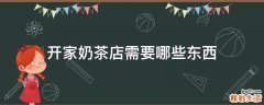 开家奶茶店需要哪些东西