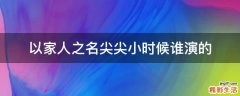 以家人之名尖尖小时候谁演的