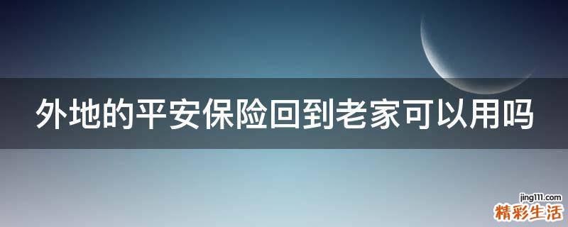 外地的平安保险回到老家可以用吗
