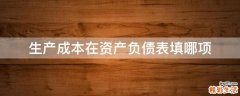 生产成本在资产负债表填哪项