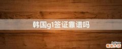 韩国g1签证靠谱吗