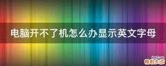 电脑开不了机怎么办显示英文字母