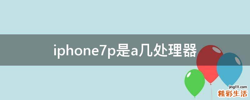 iphone7p是a几处理器