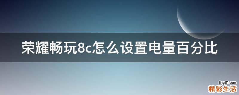 荣耀畅玩8c怎么设置电量百分比