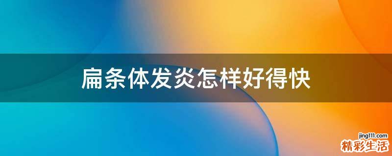 扁条体发炎怎样好得快