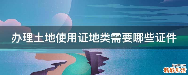 办理土地使用证地类需要哪些证件