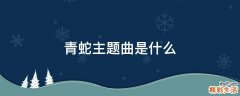 青蛇主题曲是什么