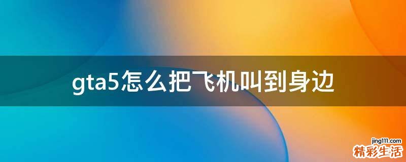 gta5怎么把飞机叫到身边