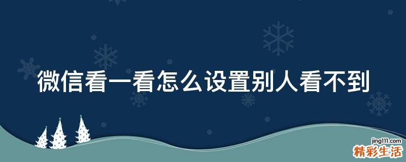 微信看一看怎么设置别人看不到