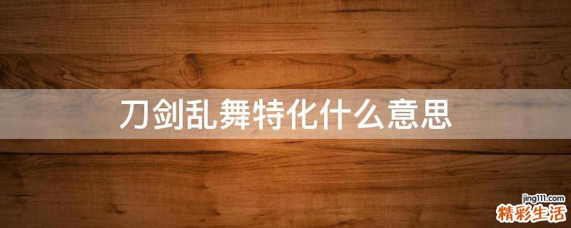刀剑乱舞特化什么意思