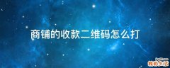 商铺的收款二维码怎么打
