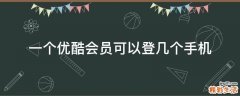 一个优酷会员可以登几个手机