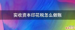 实收资本印花税怎么做账