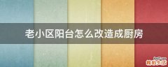 老小区阳台怎么改造成厨房