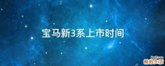 宝马新3系上市时间