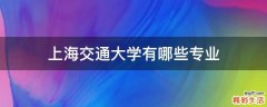上海交通大学有哪些专业
