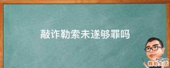 敲诈勒索未遂够罪吗