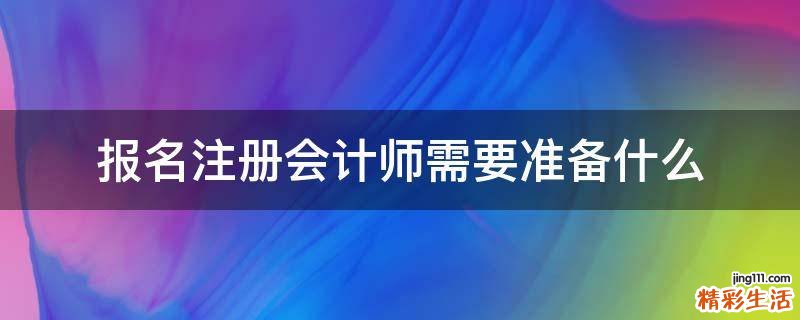 报名注册会计师需要准备什么