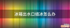冰箱出水口结冰怎么办