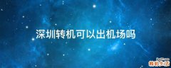 深圳转机可以出机场吗