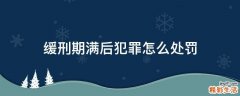 缓刑期满后犯罪怎么处罚