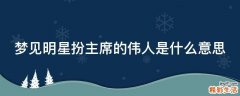 梦见明星扮主席的伟人是什么意思