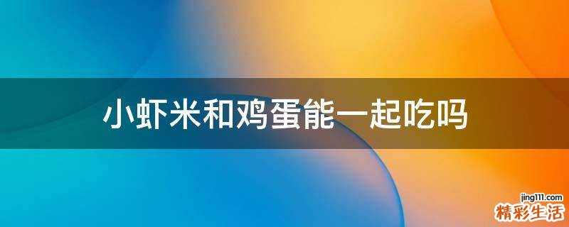 小虾米和鸡蛋能一起吃吗