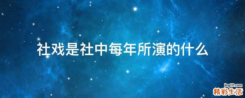 社戏是社中每年所演的什么