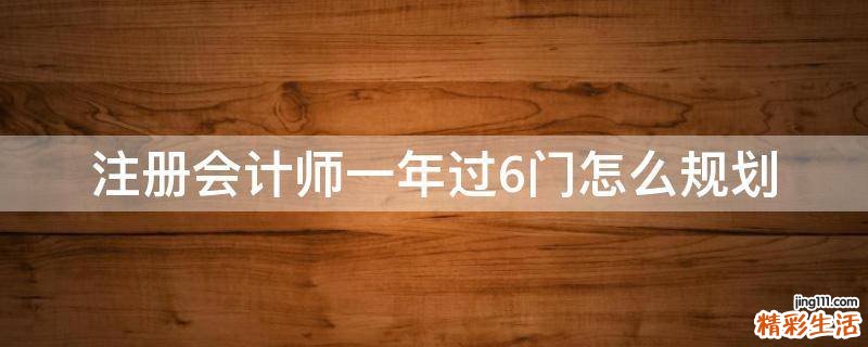 注册会计师一年过6门怎么规划