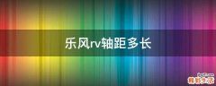 乐风rv轴距多长