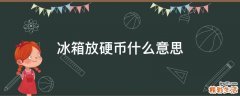 冰箱放硬币什么意思