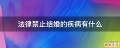 法律禁止结婚的疾病有什么