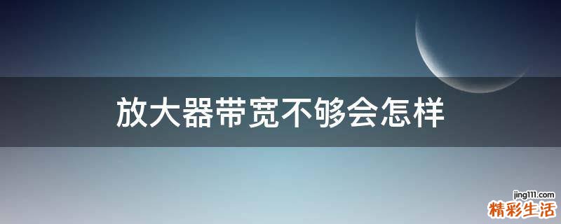 放大器带宽不够会怎样