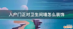 入户门正对卫生间墙怎么装饰