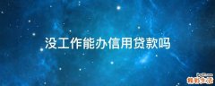 没工作能办信用贷款吗