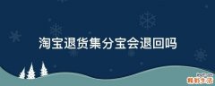 淘宝退货集分宝会退回吗